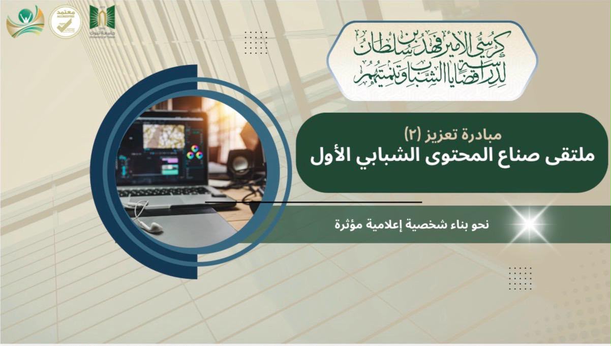 كرسي الأمير فهد بن سلطان بجامعة تبوك يعلن عن إنطلاق مبادرة “تعزيز ملتقى صناع المحتوى الشبابي الأول” (2)